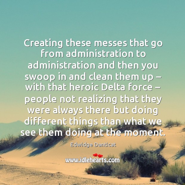 Creating these messes that go from administration to administration and then you swoop in Image