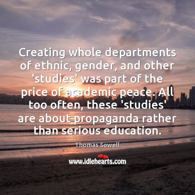 Creating whole departments of ethnic, gender, and other ‘studies’ was part of Thomas Sowell Picture Quote
