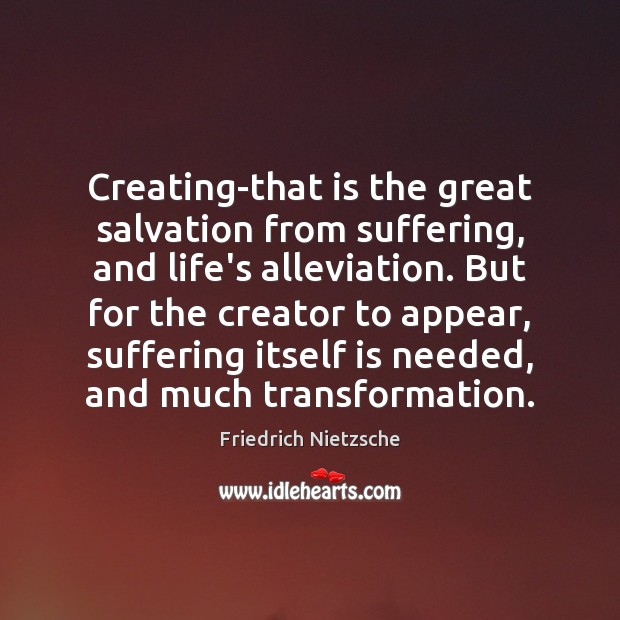 Creating-that is the great salvation from suffering, and life’s alleviation. But for Image