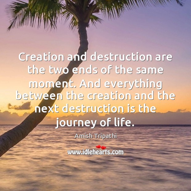 Creation and destruction are the two ends of the same moment. And Amish Tripathi Picture Quote