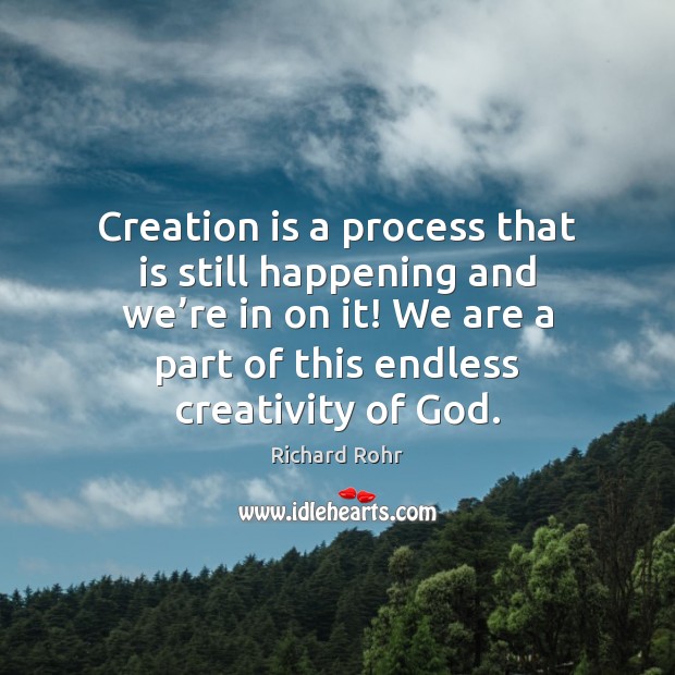 Creation is a process that is still happening and we’re in Richard Rohr Picture Quote