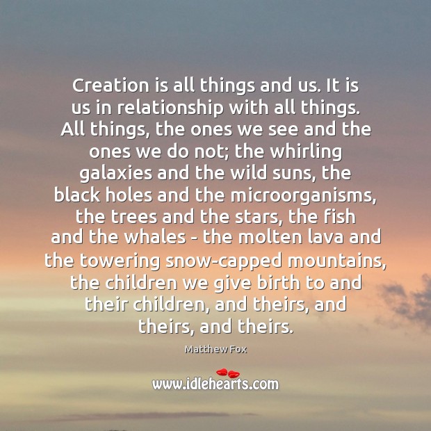 Creation is all things and us. It is us in relationship with Matthew Fox Picture Quote