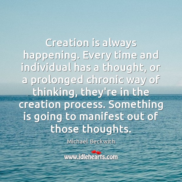 Creation is always happening. Every time and individual has a thought, or Michael Beckwith Picture Quote