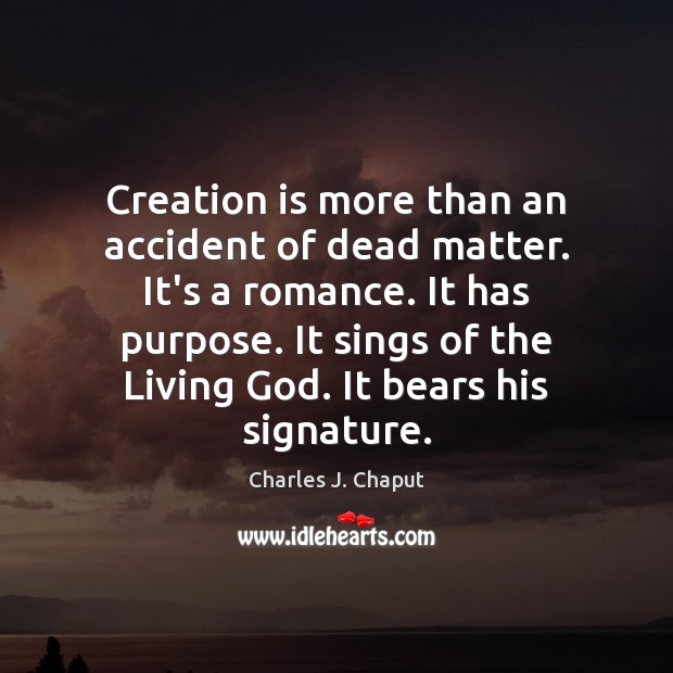 Creation is more than an accident of dead matter. It’s a romance. Image