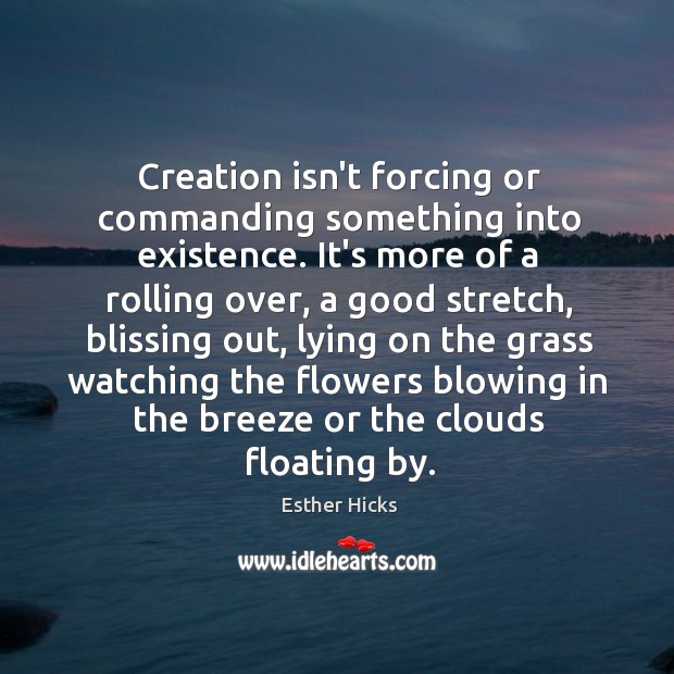 Creation isn’t forcing or commanding something into existence. It’s more of a Image