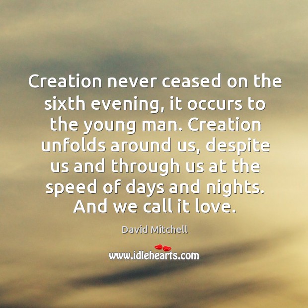 Creation never ceased on the sixth evening, it occurs to the young David Mitchell Picture Quote