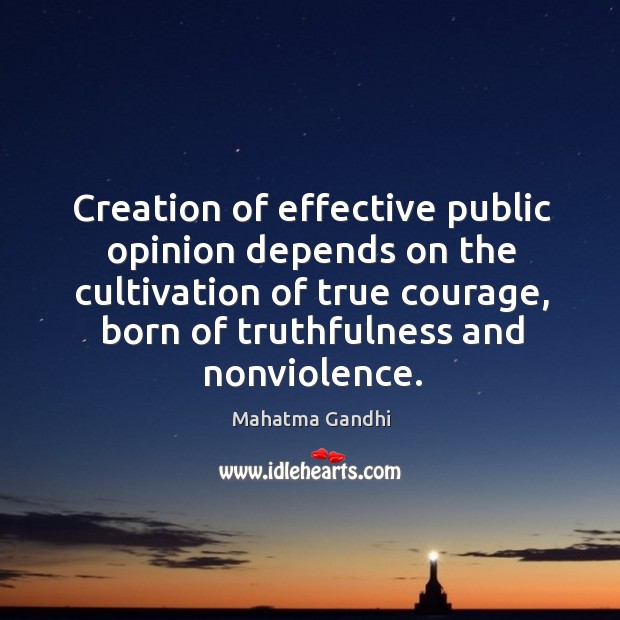 Creation of effective public opinion depends on the cultivation of true courage, 