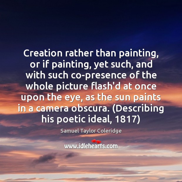Creation rather than painting, or if painting, yet such, and with such Samuel Taylor Coleridge Picture Quote