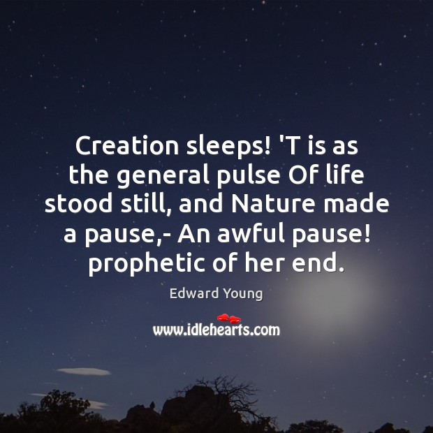 Creation sleeps! ‘T is as the general pulse Of life stood still, Edward Young Picture Quote