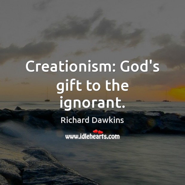 Creationism: God’s gift to the ignorant. Image