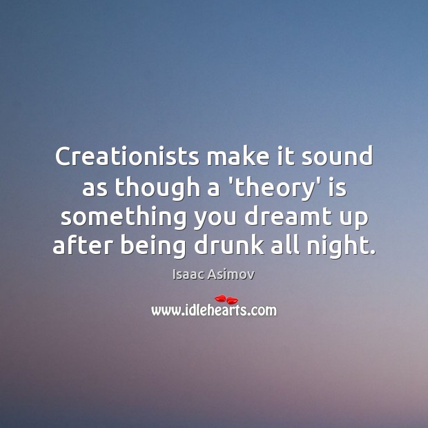 Creationists make it sound as though a ‘theory’ is something you dreamt Isaac Asimov Picture Quote