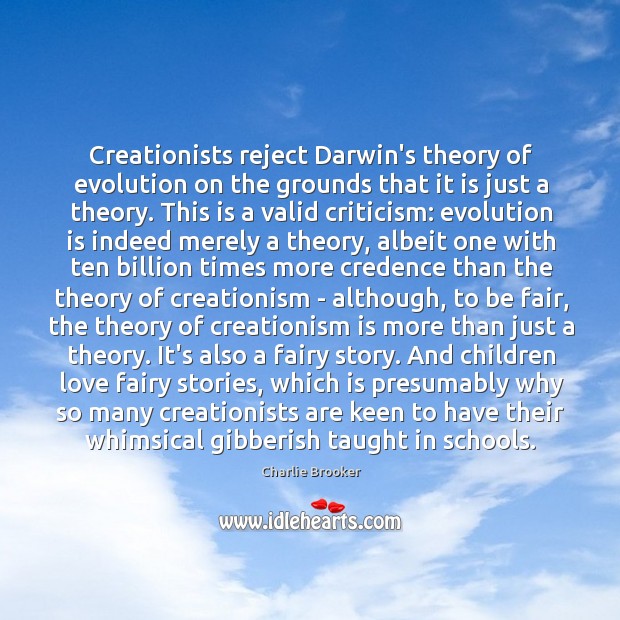 Creationists reject Darwin’s theory of evolution on the grounds that it is Charlie Brooker Picture Quote