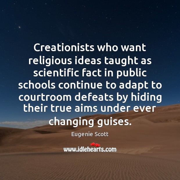 Creationists who want religious ideas taught as scientific fact in public schools Eugenie Scott Picture Quote