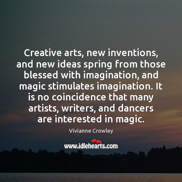 Creative arts, new inventions, and new ideas spring from those blessed with 