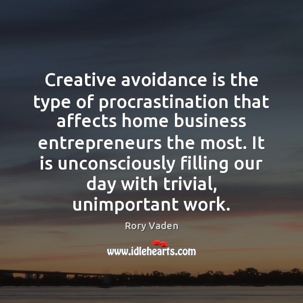Creative avoidance is the type of procrastination that affects home business entrepreneurs Rory Vaden Picture Quote