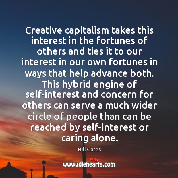 Creative capitalism takes this interest in the fortunes of others and ties Bill Gates Picture Quote