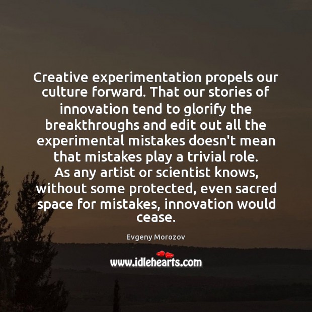 Creative experimentation propels our culture forward. That our stories of innovation tend Image