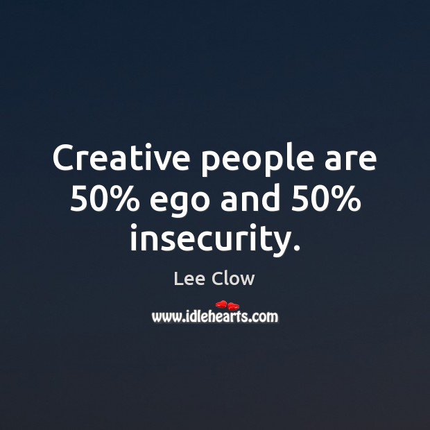 Creative people are 50% ego and 50% insecurity. Lee Clow Picture Quote
