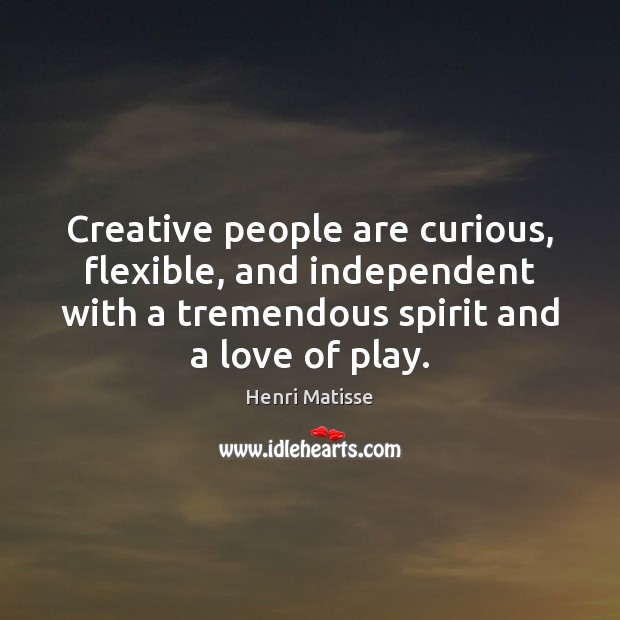 Creative people are curious, flexible, and independent with a tremendous spirit and Henri Matisse Picture Quote
