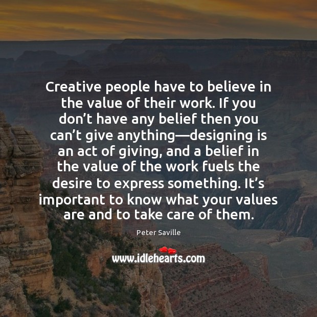 Creative people have to believe in the value of their work. If Peter Saville Picture Quote