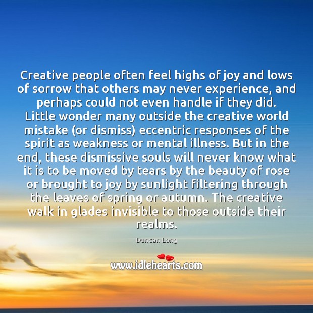 Creative people often feel highs of joy and lows of sorrow that Duncan Long Picture Quote
