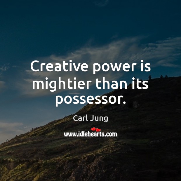 Creative power is mightier than its possessor. Carl Jung Picture Quote