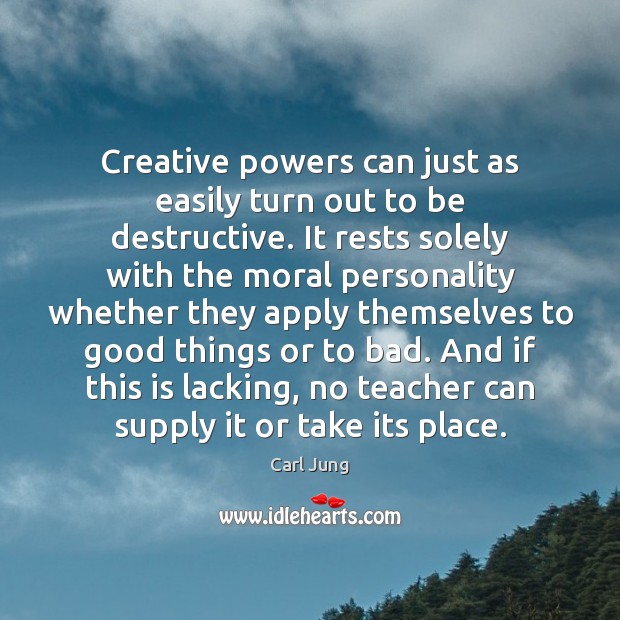 Creative powers can just as easily turn out to be destructive. It Carl Jung Picture Quote