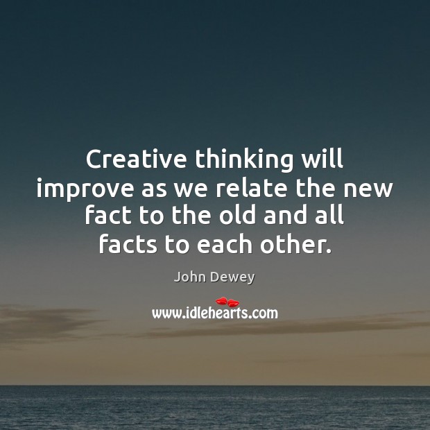 Creative thinking will improve as we relate the new fact to the Image