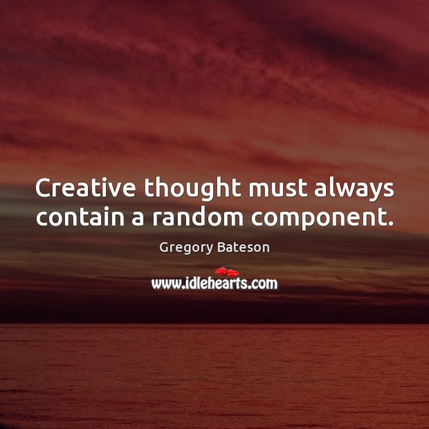Creative thought must always contain a random component. Gregory Bateson Picture Quote