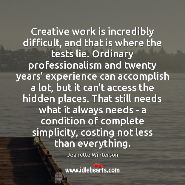Creative work is incredibly difficult, and that is where the tests lie. Jeanette Winterson Picture Quote
