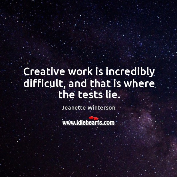 Creative work is incredibly difficult, and that is where the tests lie. Image