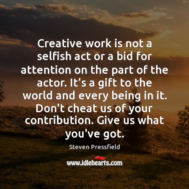 Creative work is not a selfish act or a bid for attention Steven Pressfield Picture Quote