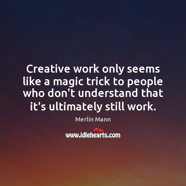 Creative work only seems like a magic trick to people who don’t Merlin Mann Picture Quote