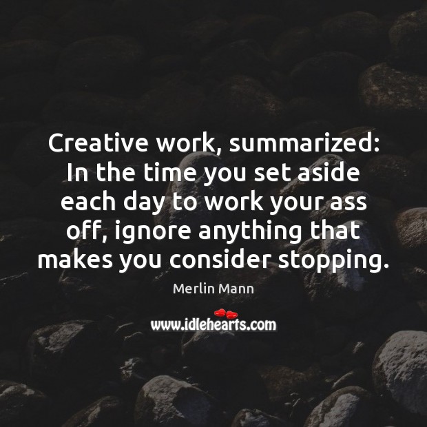 Creative work, summarized: In the time you set aside each day to Merlin Mann Picture Quote
