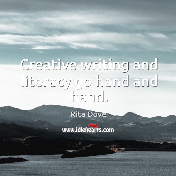 Creative writing and literacy go hand and hand. Rita Dove Picture Quote
