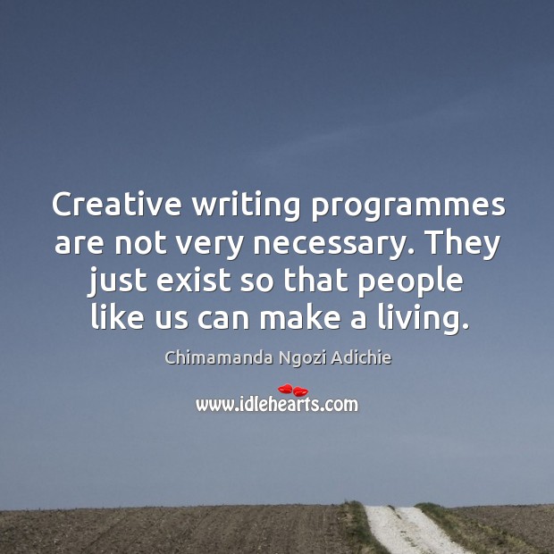 Creative writing programmes are not very necessary. They just exist so that Chimamanda Ngozi Adichie Picture Quote