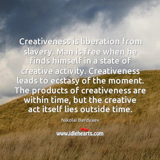 Creativeness is liberation from slavery. Man is free when he finds himself Image