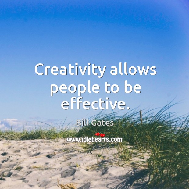 Creativity allows people to be effective. Bill Gates Picture Quote