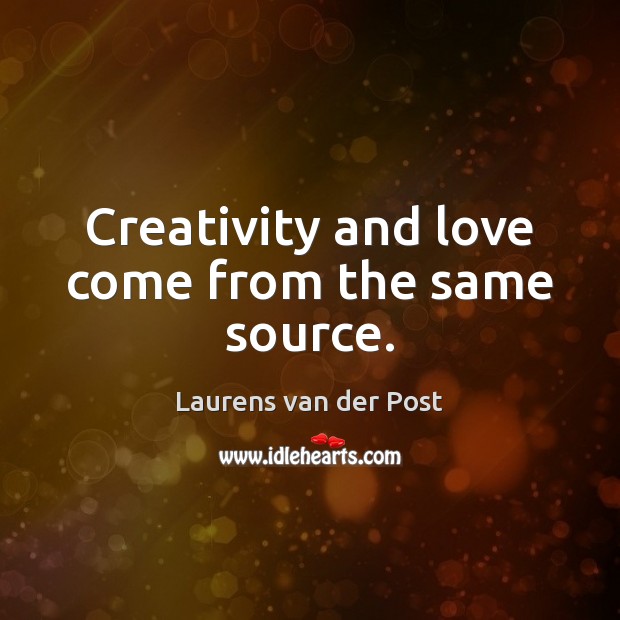 Creativity and love come from the same source. Laurens van der Post Picture Quote