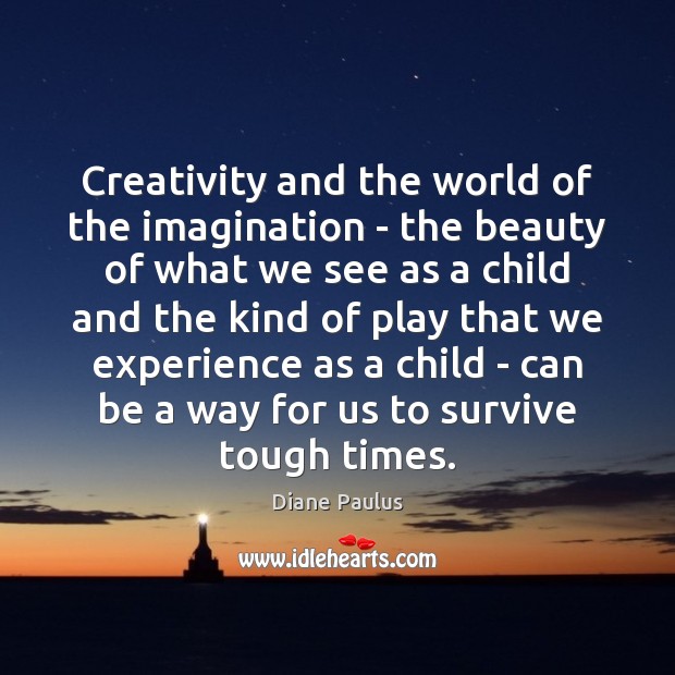Creativity and the world of the imagination – the beauty of what Diane Paulus Picture Quote