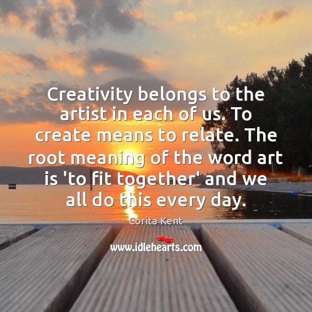 Creativity belongs to the artist in each of us. To create means Image