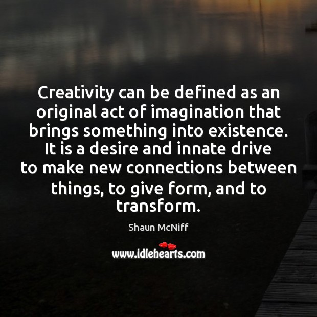 Creativity can be defined as an original act of imagination that brings Shaun McNiff Picture Quote