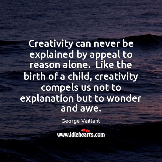 Creativity can never be explained by appeal to reason alone.  Like the Image