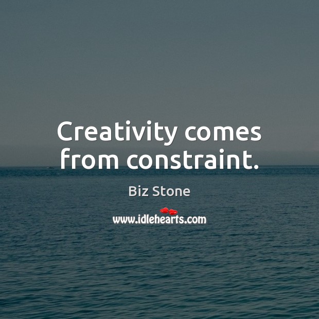 Creativity comes from constraint. Biz Stone Picture Quote