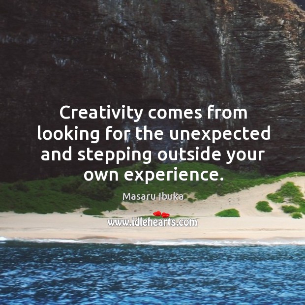 Creativity comes from looking for the unexpected and stepping outside your own experience. Masaru Ibuka Picture Quote