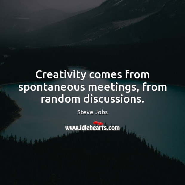 Creativity comes from spontaneous meetings, from random discussions. Steve Jobs Picture Quote