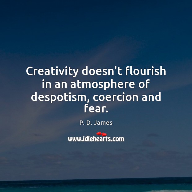 Creativity doesn’t flourish in an atmosphere of despotism, coercion and fear. Image