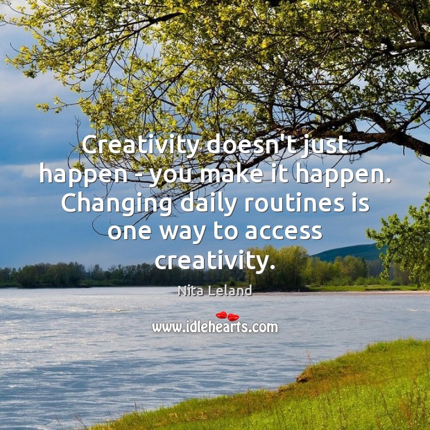 Creativity doesn’t just happen – you make it happen. Changing daily routines Image