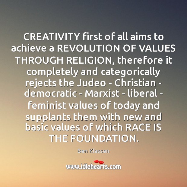 CREATIVITY first of all aims to achieve a REVOLUTION OF VALUES THROUGH Ben Klassen Picture Quote