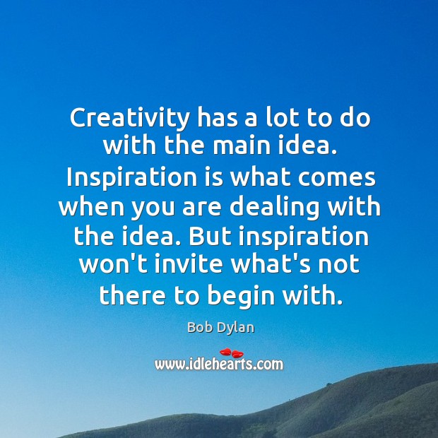 Creativity has a lot to do with the main idea. Inspiration is Image